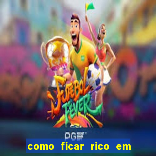 como ficar rico em 3 dias